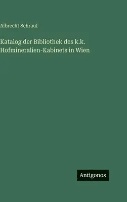Albrecht Schrauf - Katalog der Bibliothek des k.k. Hofmineralien-Kabinets in Wien, Inbunden. Tillgänglighet: Lägg i varukorg