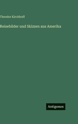 Theodor Kirchhoff - Reisebilder und Skizzen aus Amerika, Inbunden