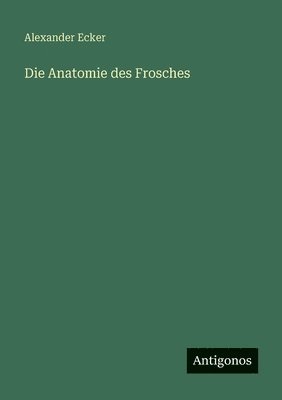 Alexander Ecker - Anatomie des Frosches, Häftad. Tillgänglighet: Lägg i varukorg