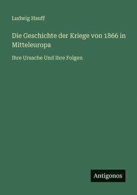 Ludwig Hauff - Geschichte der Kriege von 1866 in Mitteleuropa, Häftad