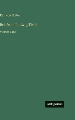 Karl Von Holtei - Briefe an Ludwig Tieck, Inbunden