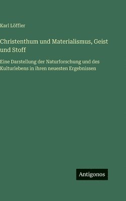 Karl Löffler - Christenthum und Materialismus, Geist und Stoff, Inbunden