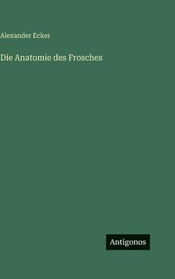 Alexander Ecker - Anatomie des Frosches, Inbunden. Tillgänglighet: Lägg i varukorg