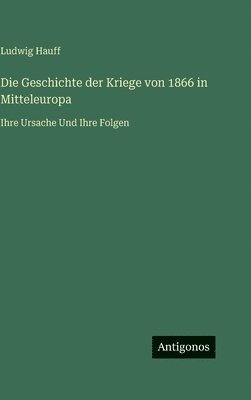 Ludwig Hauff - Geschichte der Kriege von 1866 in Mitteleuropa, Inbunden