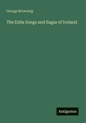George Browning - The Edda Songs and Sagas of Iceland, Häftad. Tillgänglighet: Lägg i varukorg