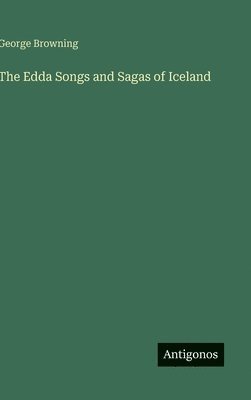George Browning - The Edda Songs and Sagas of Iceland, Inbunden. Tillgänglighet: Lägg i varukorg