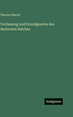 Theodor Martin - Verfassung und Grundgesetze des deutschen Reiches, Inbunden