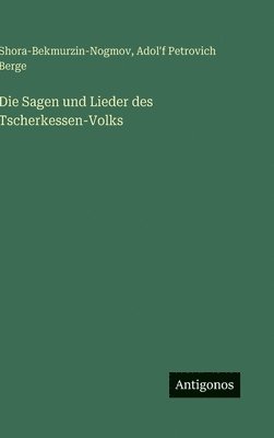 Shora-Bekmurzin-Nogmov, Adolʹf Petrovich Berge - Sagen und Lieder des Tscherkessen-Volks, Inbunden. Tillgänglighet: Lägg i varukorg