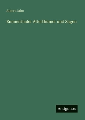 Albert Jahn - Emmenthaler Alterthümer und Sagen, Häftad