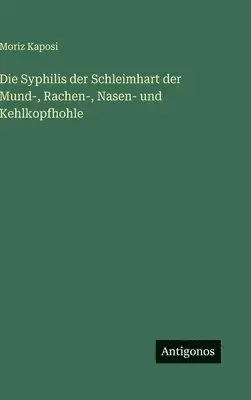 Moriz Kaposi - Syphilis der Schleimhart der Mund-, Rachen-, Nasen- und Kehlkopfhohle, Inbunden. Tillgänglighet: Lägg i varukorg