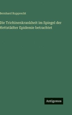 Bernhard Rupprecht - Trichinenkrankheit im Spiegel der Hettstädter Epidemie betrachtet, Inbunden