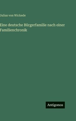 Julius Von Wickede - Eine deutsche Bürgerfamilie nach einer Familienchronik, Inbunden