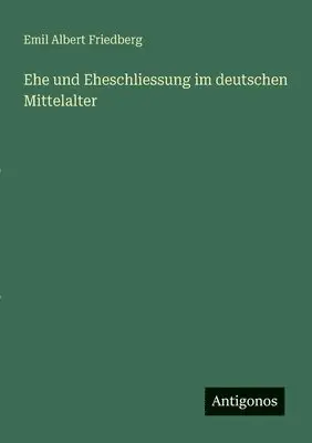 Emil Albert Friedberg - Ehe und Eheschliessung im deutschen Mittelalter, Häftad. Tillgänglighet: Lägg i varukorg