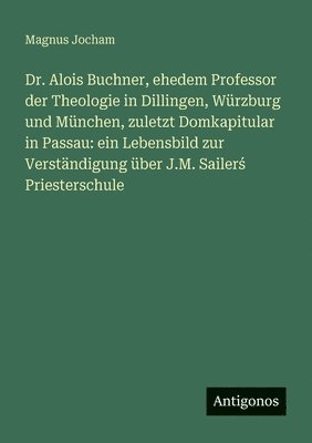 Magnus Jocham - Dr. Alois Buchner, ehedem Professor der Theologie in Dillingen, Würzburg und München, zuletzt Domkapitular in Passau, Häftad. Tillgänglighet: Lägg i varukorg