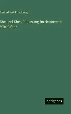 Emil Albert Friedberg - Ehe und Eheschliessung im deutschen Mittelalter, Inbunden. Tillgänglighet: Lägg i varukorg