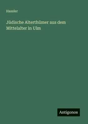 Hassler - Jüdische Alterthümer aus dem Mittelalter in Ulm, Häftad. Tillgänglighet: Lägg i varukorg