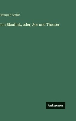 Heinrich Smidt - Jan Blaufink, oder, See und Theater, Inbunden