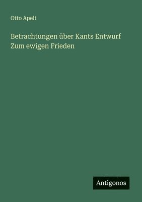 Otto Apelt - Betrachtungen über Kants Entwurf Zum ewigen Frieden, Häftad