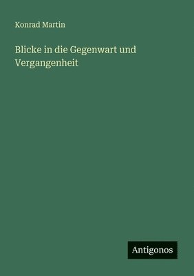 Konrad Martin - Blicke in die Gegenwart und Vergangenheit, Häftad