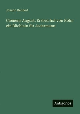 Joseph Rebbert - Clemens August, Erzbischof von Köln, Häftad