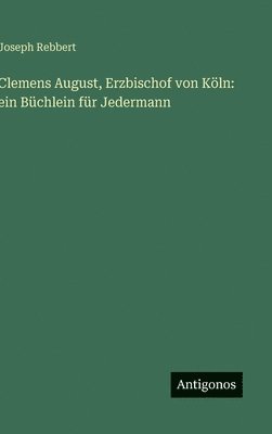 Joseph Rebbert - Clemens August, Erzbischof von Köln, Inbunden