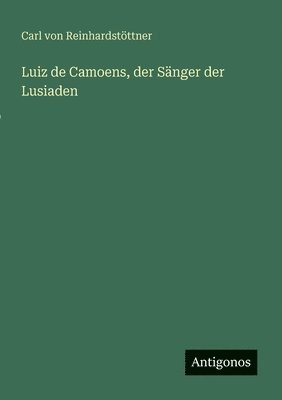 Carl Von Reinhardstöttner - Luiz de Camoens, der Sänger der Lusiaden, Häftad