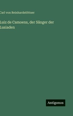 Carl Von Reinhardstöttner - Luiz de Camoens, der Sänger der Lusiaden, Inbunden