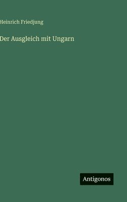 Heinrich Friedjung - Ausgleich mit Ungarn, Inbunden. Tillgänglighet: Lägg i varukorg