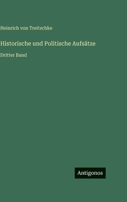 Heinrich Von Treitschke - Historische und Politische Aufsätze, Inbunden