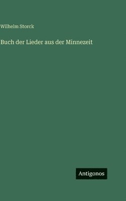 Wilhelm Storck - Buch der Lieder aus der Minnezeit, Inbunden