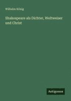 Wilhelm König - Shakespeare als Dichter, Weltweiser und Christ, Häftad