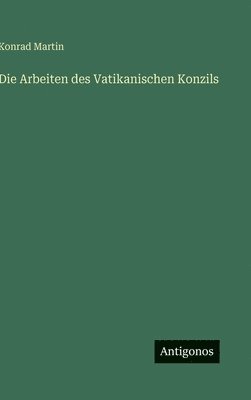 Konrad Martin - Arbeiten des Vatikanischen Konzils, Inbunden