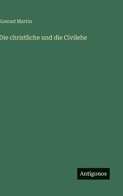Konrad Martin - christliche und die Civilehe, Inbunden