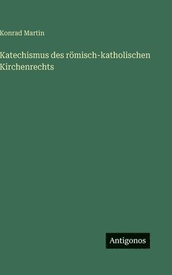 Konrad Martin - Katechismus des römisch-katholischen Kirchenrechts, Inbunden