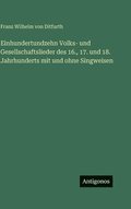 Einhundertundzehn Volks- und Gesellschaftslieder des 16., 17. und 18. Jahrhunderts mit und ohne Singweisen