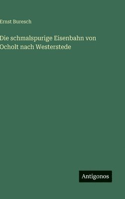 Ernst Buresch - schmalspurige Eisenbahn von Ocholt nach Westerstede, Inbunden