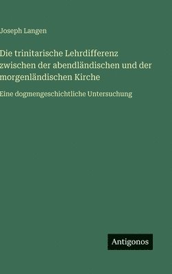 Joseph Langen - trinitarische Lehrdifferenz zwischen der abendländischen und der morgenländischen Kirche, Inbunden. Tillgänglighet: Lägg i varukorg