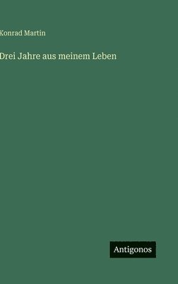 Konrad Martin - Drei Jahre aus meinem Leben, Inbunden