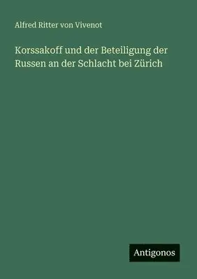 Alfred Ritter Von Vivenot - Korssakoff und der Beteiligung der Russen an der Schlacht bei Zürich, Häftad. Tillgänglighet: Lägg i varukorg