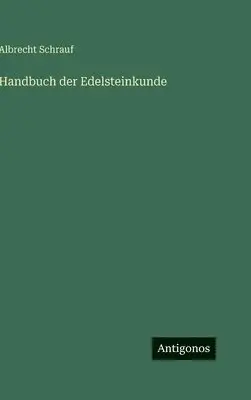 Albrecht Schrauf - Handbuch der Edelsteinkunde, Inbunden. Tillgänglighet: Lägg i varukorg