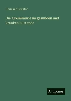 Hermann Senator - Albuminurie im gesunden und kranken Zustande, Häftad. Tillgänglighet: Lägg i varukorg