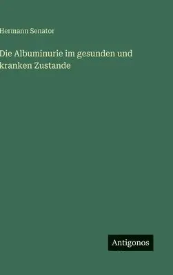 Hermann Senator - Albuminurie im gesunden und kranken Zustande, Inbunden. Tillgänglighet: Lägg i varukorg