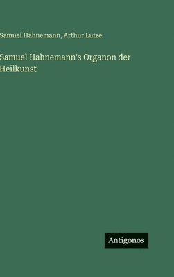 Samuel Hahnemann, Arthur Lutze - Samuel Hahnemann's Organon der Heilkunst, Inbunden