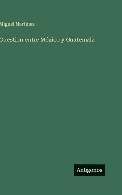 Miguel Martínez - Cuestion entre México y Guatemala, Inbunden