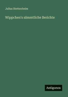 Julius Stettenheim - Wippchen's sämmtliche Berichte, Häftad