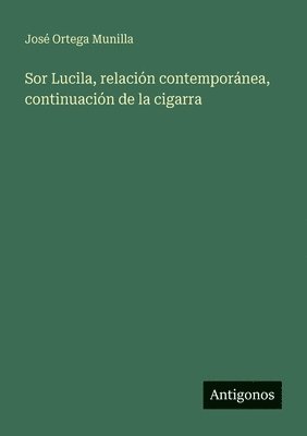 José Ortega Munilla - Sor Lucila, relación contemporánea, continuación de la cigarra, Häftad