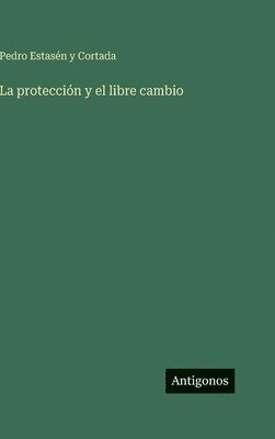 Pedro Estasén Y Cortada - protección y el libre cambio, Inbunden. Tillgänglighet: Lägg i varukorg