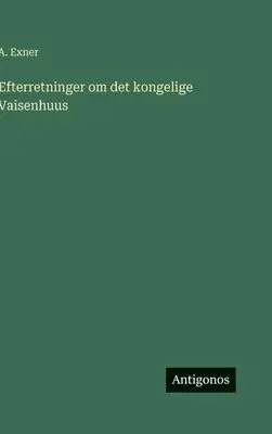 A Exner - Efterretninger om det kongelige Vaisenhuus, Inbunden. Tillgänglighet: Lägg i varukorg