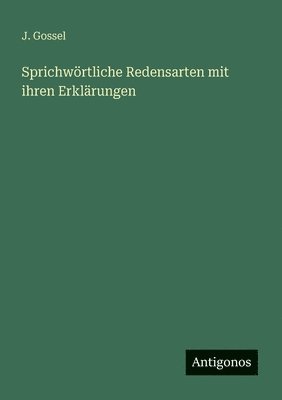 J Gossel - Sprichwörtliche Redensarten mit ihren Erklärungen, Häftad. Tillgänglighet: Lägg i varukorg