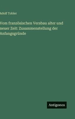 Adolf Tobler - Vom französischen Versbau alter und neuer Zeit, Inbunden